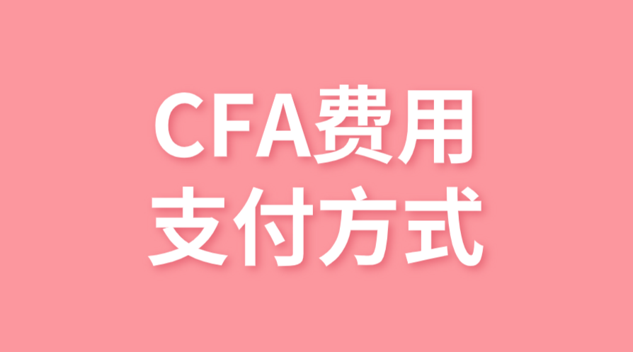 CFA報名費用的支付方式有哪些？支付寶能用嗎？