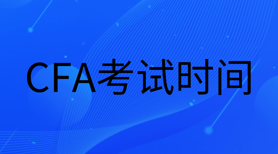 2023年CFA時間（報名、考試、考位預約、變更時間）安排