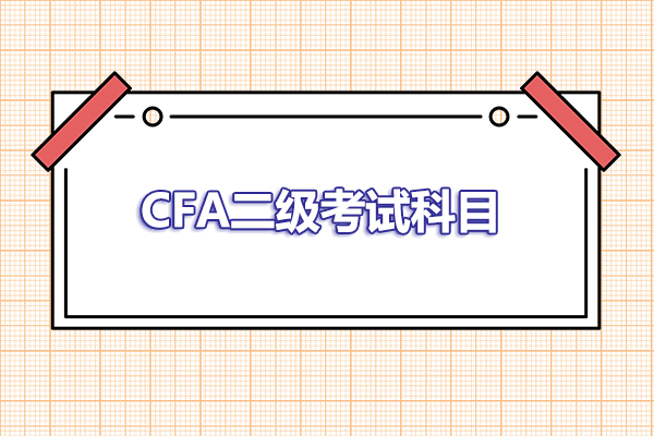 2023年cfa二級考試科目有哪些？