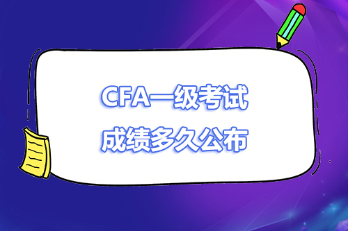 cfa一級什么時候出成績？cfa一級成績多久公布？