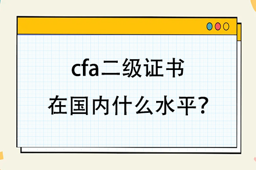 cfa二級證書在國內什么水平？