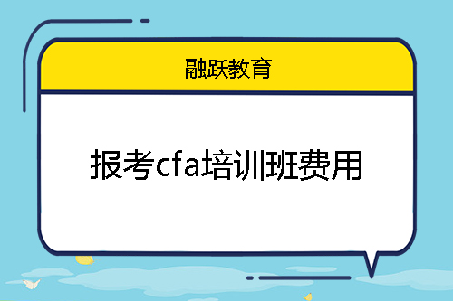 報考cfa培訓(xùn)班費用大概多少錢？
