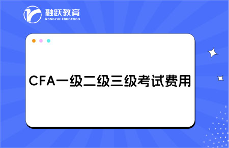 cfa一級二級三級考試費用多少？