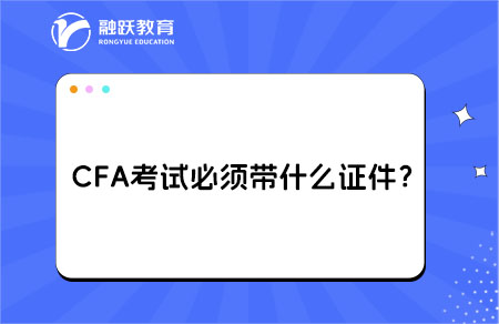 CFA考試必須帶什么證件？